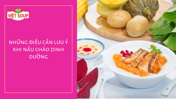 Những điều cần lưu ý khi nấu cháo dinh dưỡng
